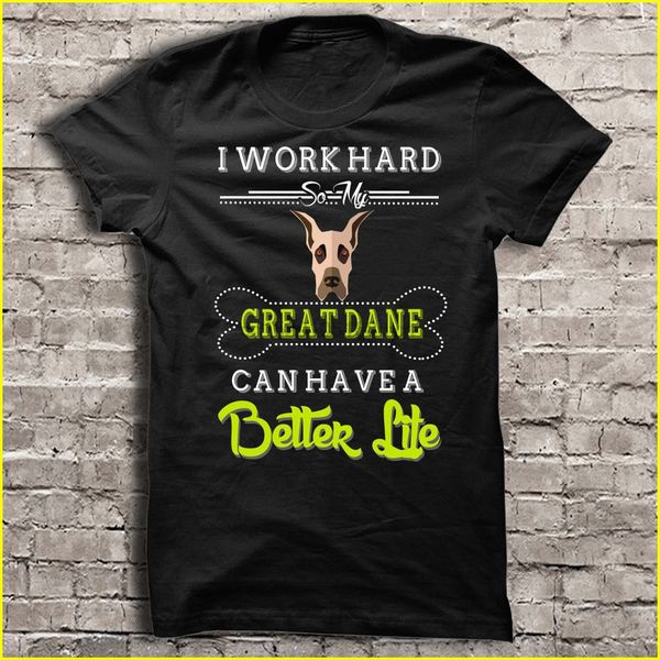 

men t shirt i work hard so my great dane can have a better life women t-shirt