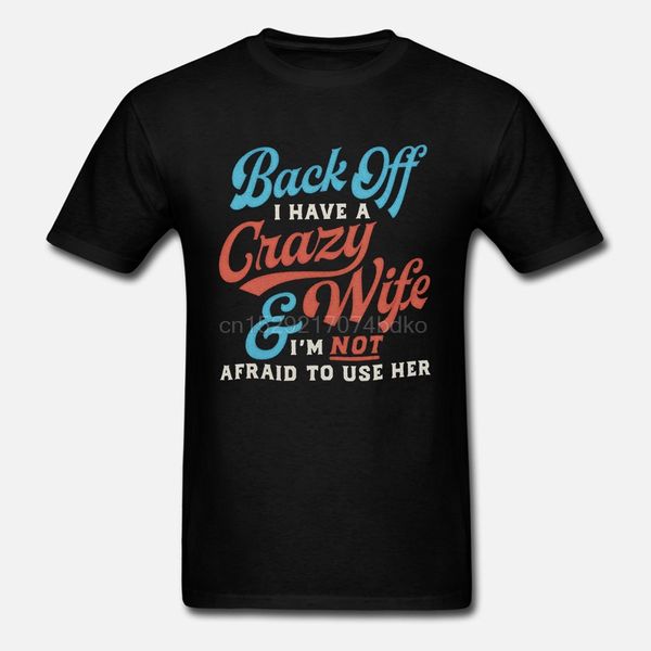 

new funny t-shirt back off i have a crazy wife i`m not afraid to use her cool casual pride t shirt men new fashion