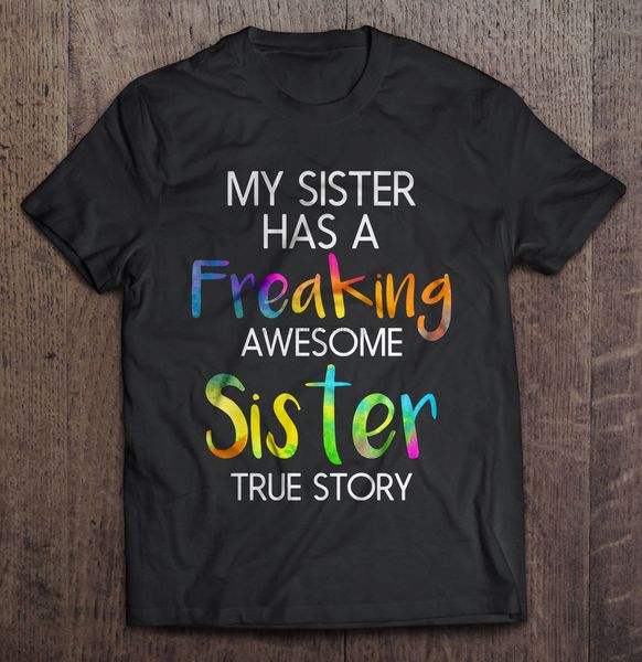 

men t shirt my sister has a freaking awesome sister true story women t-shirt