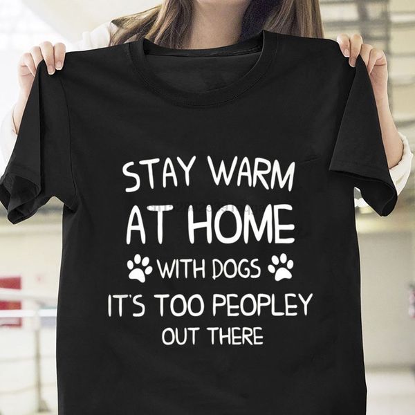 

stay warm at home with dogs peopley out there t shirt black cotton men cool casual pride t shirt men fashion tshirt
