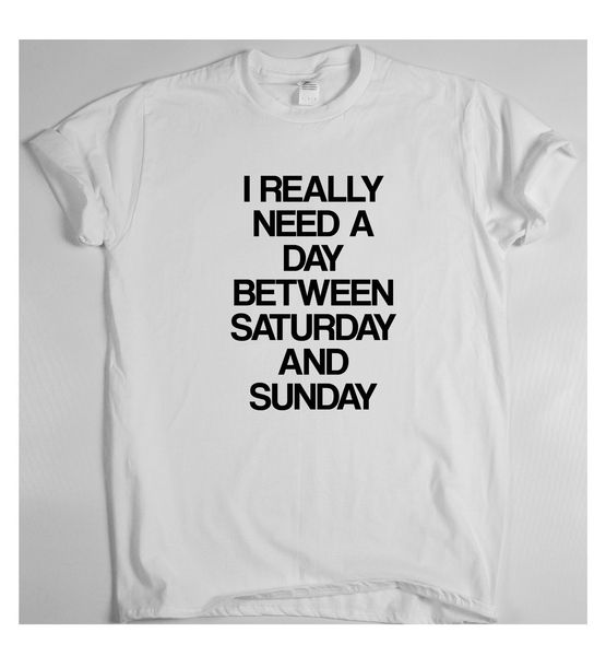 

i really need a day between saturday and sunday funny gift t shirt birthday tee comfortable t shirt,casual short sleeve tee