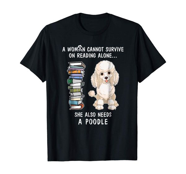 

a woman cannot survive on reading alone poodle t-shirt