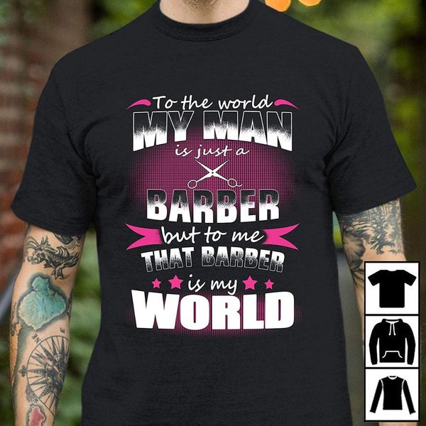 

to the world my man is just a barber but to me that barber is my world t-shirt 2019 new fashion brand men design t-shirt