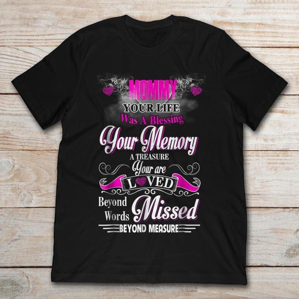 

mommy your life was a blessing your memory a treasure your are loved t-shirt