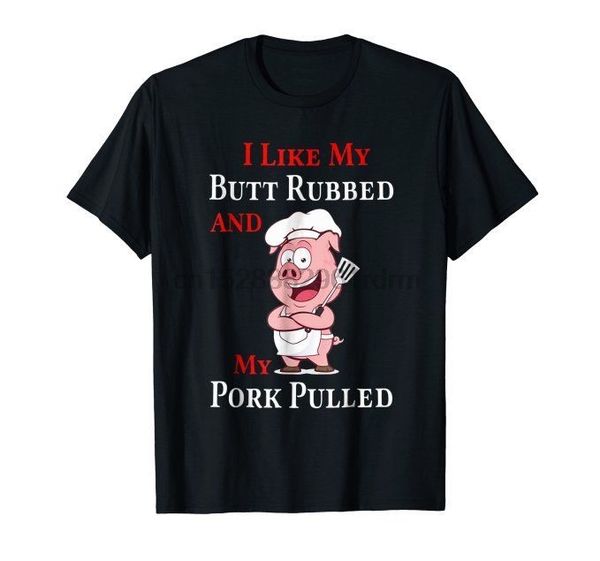 

i like my butt rubbed and my pork pulled 2020 new fashion t shirt brand hip hop print men tee shirt 100% cotton