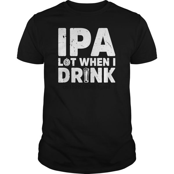 

men short sleeve tshirt ipa lot when i drink novelty t-shirt cool women t-shirt