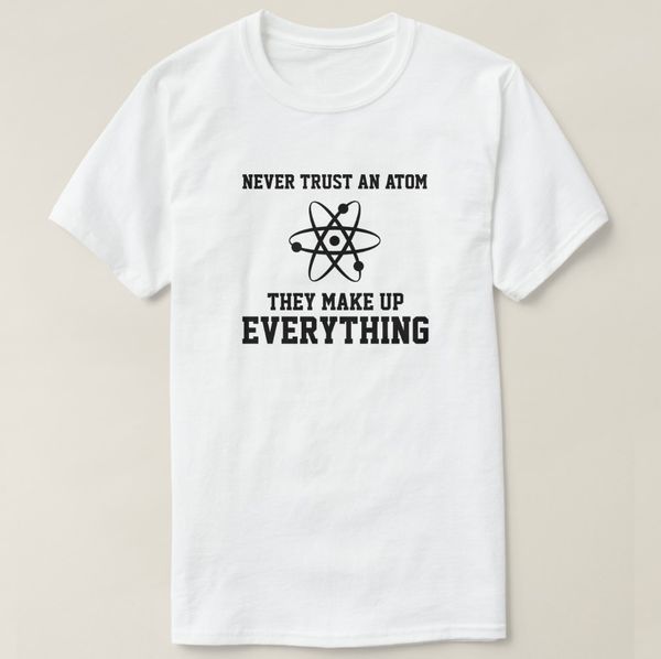 

2019 printed men t shirt cotton short sleeve never trust an atom_ they make up everything t-shirt women tshirt