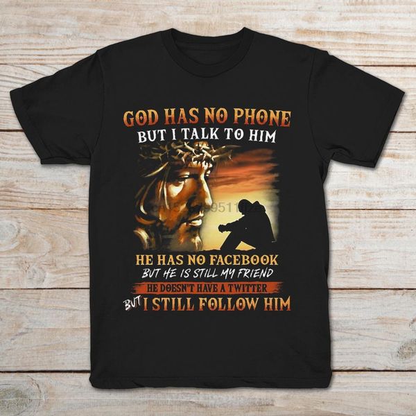 

god has no phone but i talk to him he has no facebook but he is my friend t-shirt