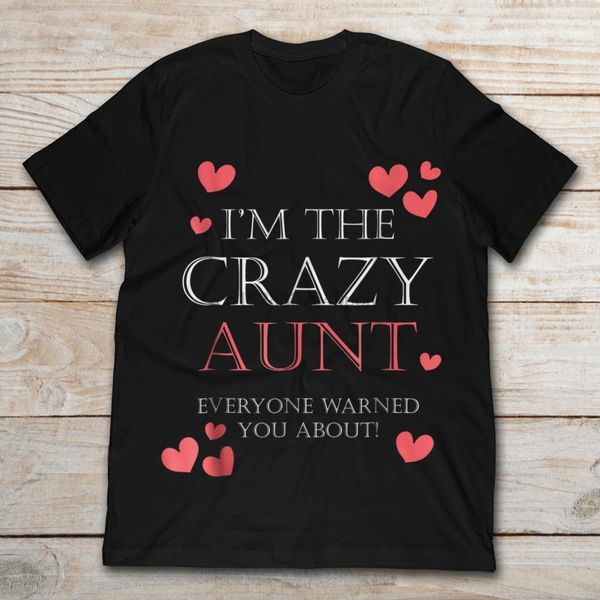 

im the crazy aunt everyone warned you about t-shirt