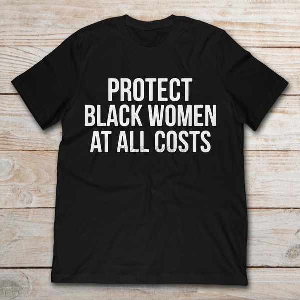 

protect black women at all costs t-shirt