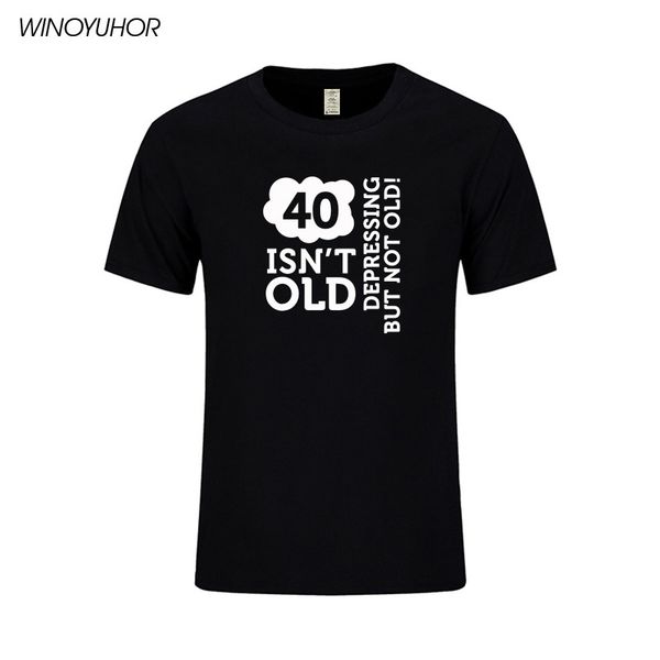 

40 is not old depressing but not old letters print t shirts men summer funny father's day gift t-shirt cotton