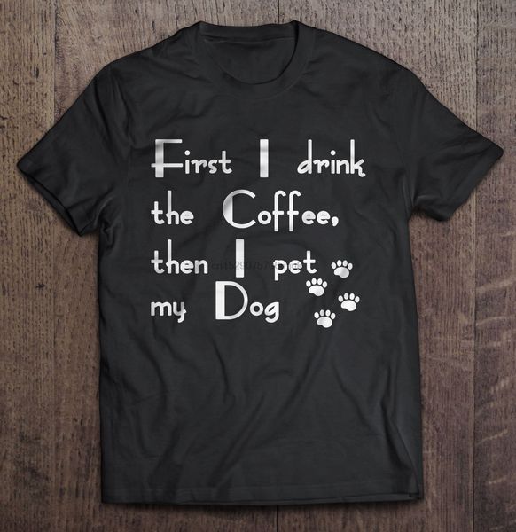 

men t shirt first i drink the coffee then i get my dog women t-shirt