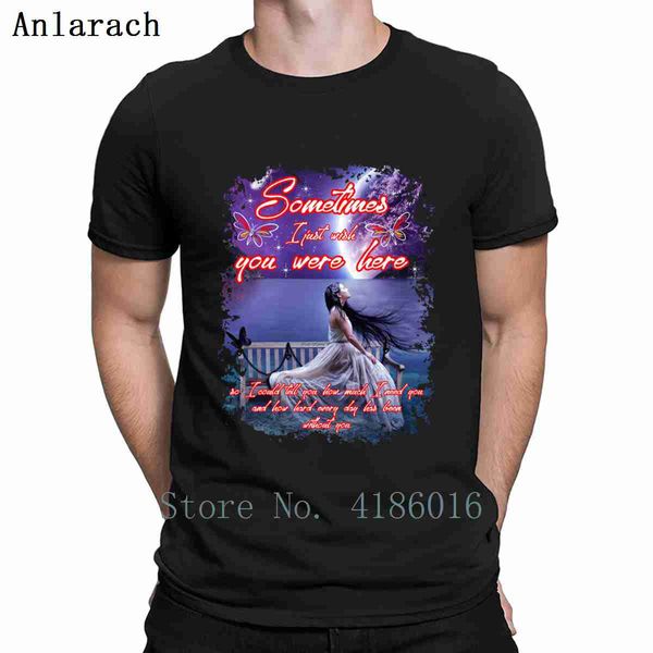 

sometimes i just wish you were here t shirt s-4xl family spring natural cotton interesting new style designer shirt
