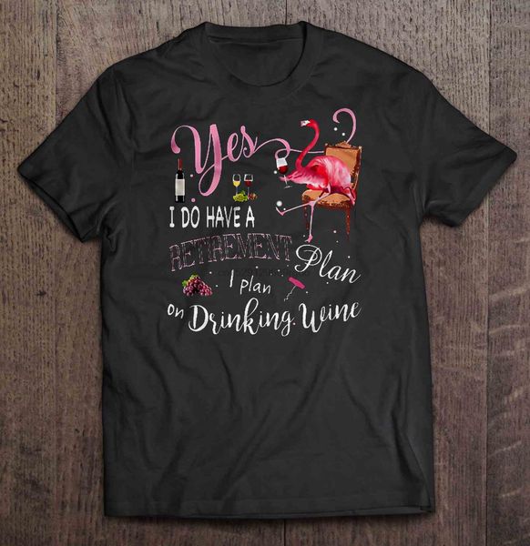 

men t shirt yes i do have a retirement plan i plan on drinking wine flamingo version women t-shirt