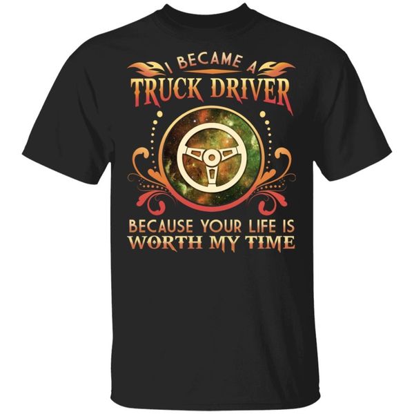 

i became a truck driver because your life is worth my time t-shirt