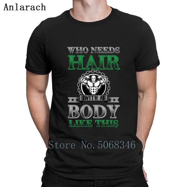 

who needs hair if youre a body builder t shirt normal s-xxxl crazy designer spring cotton new fashion clothing shirt