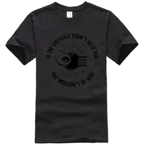 

if the universe didnt need you you wouldnt be here shirt