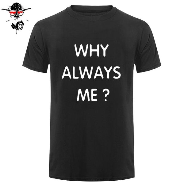 

funny hip hop printed funny why always me funny t shirt for men