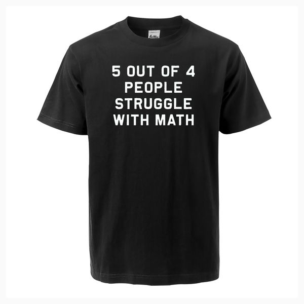 

5 of 4 people struggle with math funny school teacher teaching humor letter print men t shirt summer cotton hip hop t-shirt