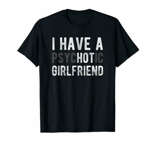 

черный у меня есть психотическое girlfriend - смешной boyfriend шутка рубашка 100% хлопок большого размер tee shirt