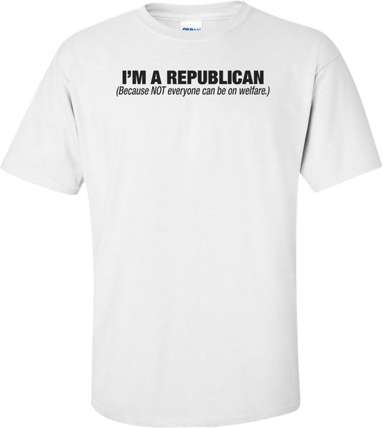 

i'm a republican because not everyone can be on welfare t-shirt printed round men t shirt price tee 2017 fashion
