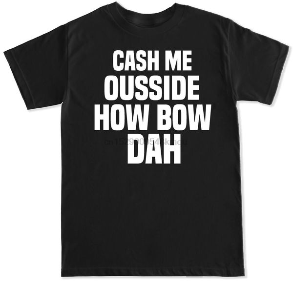 

cash me ousside how bow dah funny humor viral dr phil show meme mens t shirt 100% cotton tee shirt wholesale tee