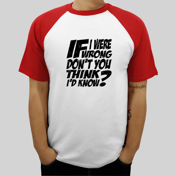 

men's if i were wrong don't you think i'd know style t-shirt men cotton tshirts summer fashion tees new brand