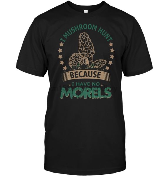 

brand i mushroom hun because i have no morels t-shirt men short sleeve t-shirt