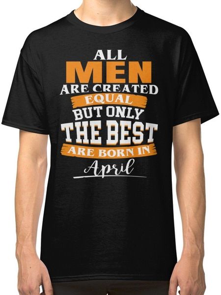 

all men are created equal but only the are born in april black 2020 men hip hop fashion casual tee shirt designer