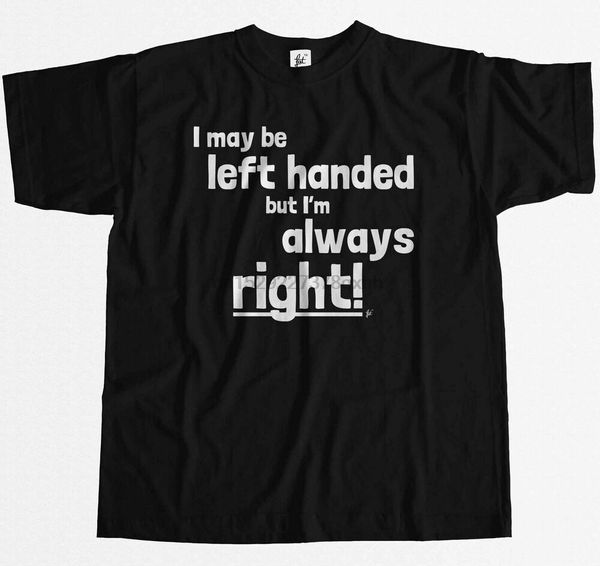 

i maybe left handed but im always right mens t-shirt