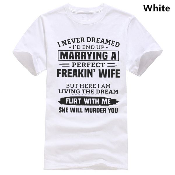 

ich nie getrumt id ende up heirat eine perfekte freakin frau hemd loose cotton t-shirts for men cool t shirts