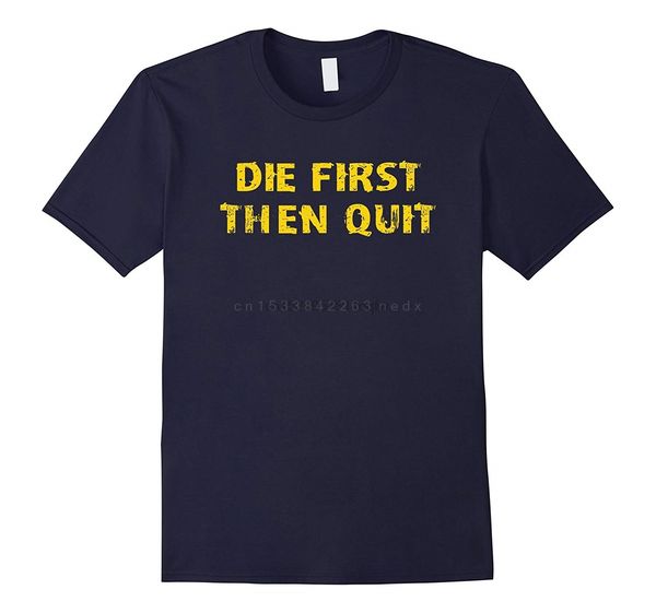 

men t shirt funny tees - die first then quit-rt women tshirts