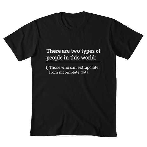 

two types of people - can extrapolate incomplete data tshirt t shirt data science statistics tees two types of people extrapolat