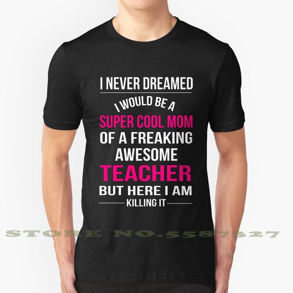 

teacher - i never dreamed i would be a super cool mom of a freaking awesome teacher fashion vintage tshirt t shirts teaching