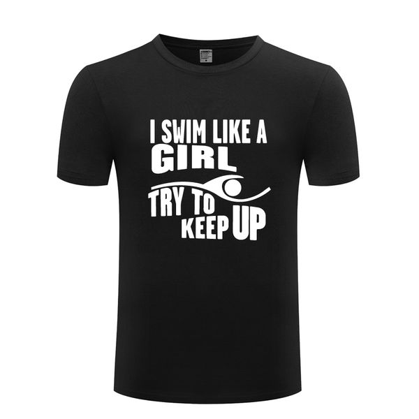 

i swim like a girl try to keep up novelty creative men's t-shirt t shirt men 2018 new short sleeve o neck cotton casual tee