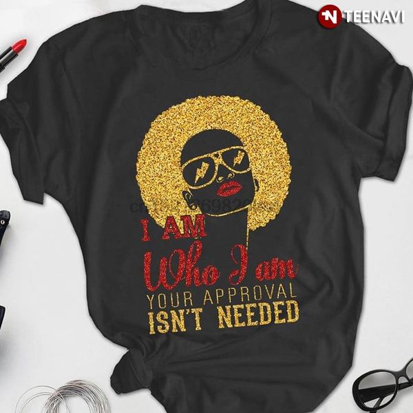

i am who i am your approval isnt need t-shirt
