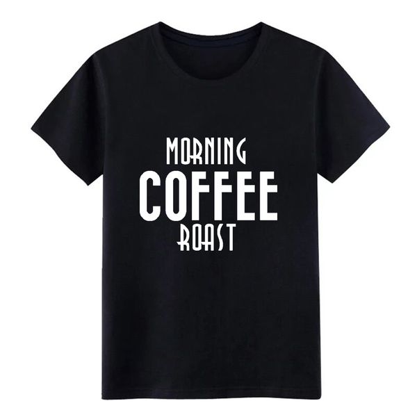 

morning coffee roast black t shirt men designing cotton normal fit comfortable summer style novelty tshirt