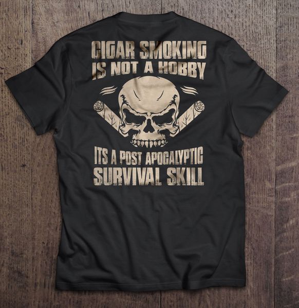 

men t shirt cigar smoking is not a hobby its a post apocalyptic survival skill women t-shirt