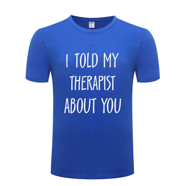 

i told my therapist about u funny gift mens men t shirt tshirt 2018 new short sleeve o neck cotton casual t-shirt tee