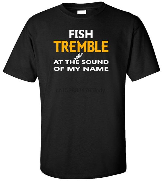 

fish tremble at the sound of my name t-shirt - funny fishing fisherman tee