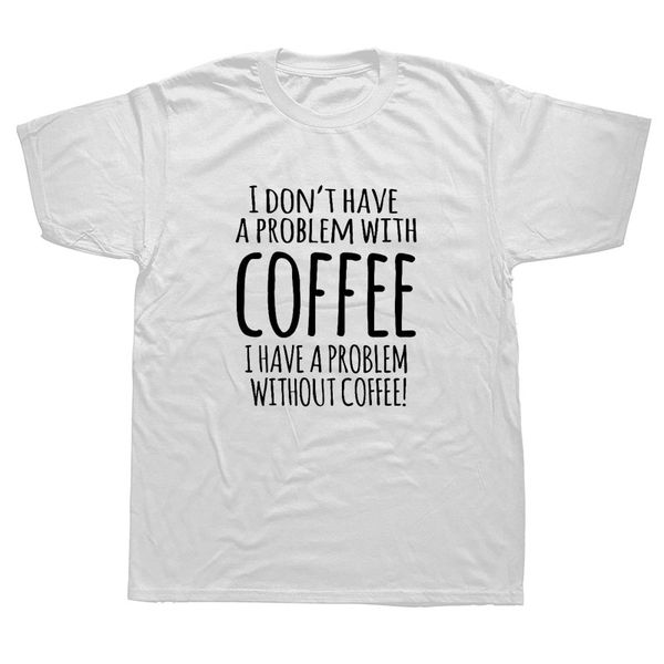 

funny no problem with coffee but have without t shirts men summer cotton harajuku short sleeve o neck streetwear black t-shirt