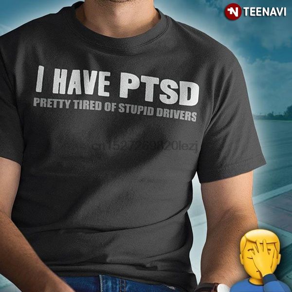 

i have ptsd pretty tired of stupid drivers t-shirt