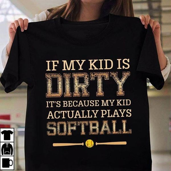 

if my kid is dirty its because my kid actually plays softball t-shirt
