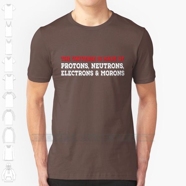 

the universe is made of protons , neutrons , electrons & morons. funny physics tshirts & nerdy gifts custom design
