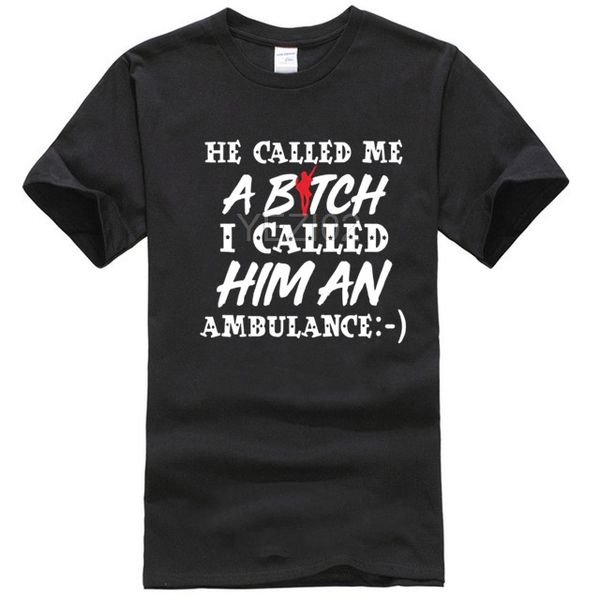 

he called me a bitch i called him an ambulance