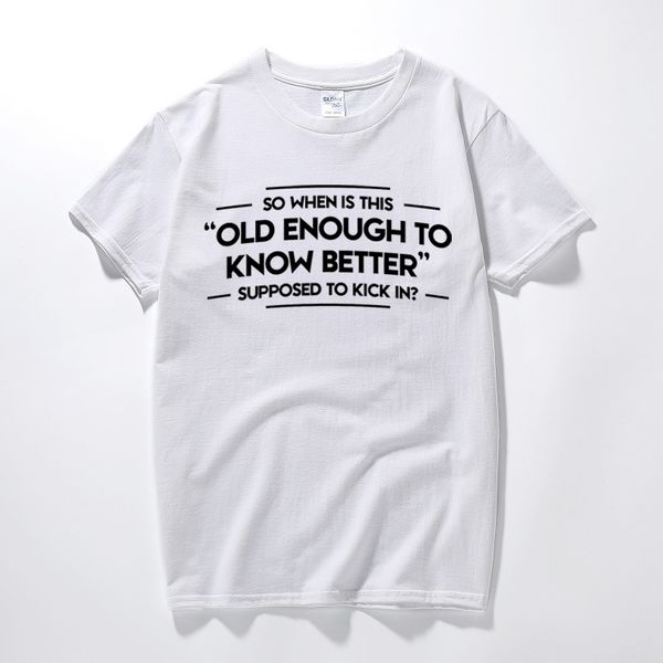 

old enough to know better funny printed mens slogan t shirt novelty gift idea tee cotton short sleeve t shirt