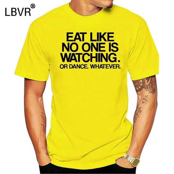 

eat like no one is watching or dance whatever awesome funny t shirt humour tee