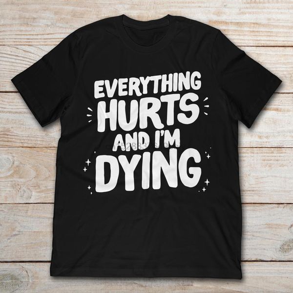 

everything hurts and im dying t-shirt