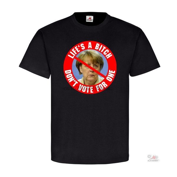 

merkel life s a bitch dont t vote for one wahlen anti demo fun t shirt #18692