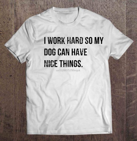 

men t shirt i work hard so my dog can have nice things women t-shirt